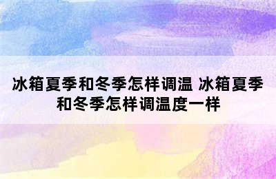 冰箱夏季和冬季怎样调温 冰箱夏季和冬季怎样调温度一样